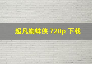 超凡蜘蛛侠 720p 下载